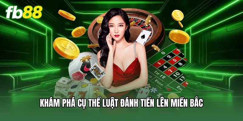 Tiến Lên Miền Bắc FB88 - Luật Chơi Và Mẹo Thắng Lớn 1 Khám phá cụ thể luật đánh tiến lên miền bắc