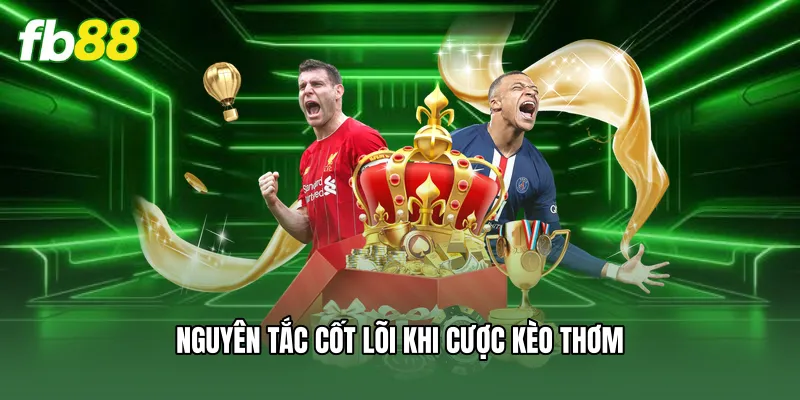 Kèo Thơm FB88 - Bí Quyết Săn Thưởng Thắng Lớn Mỗi Ngày 3 Nguyên tắc cốt lõi khi cược kèo thơm