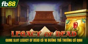 Game Slot Legacy Of Dead Có 10 Đường Trả Thưởng Cố Định