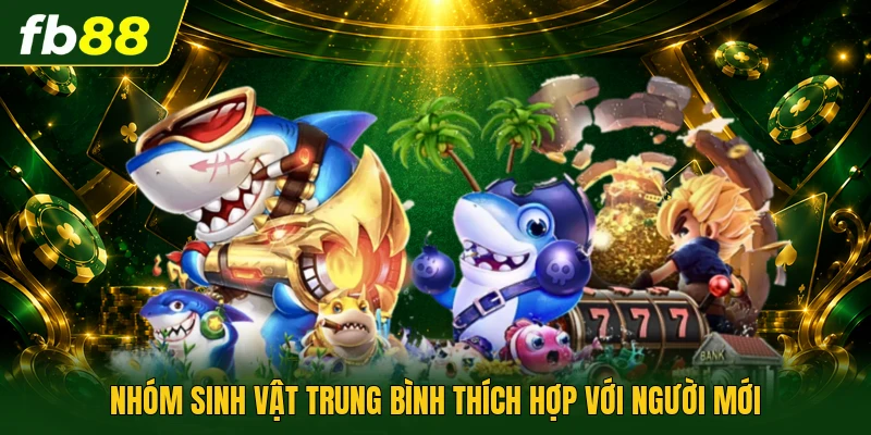 Bắn Cá Phát Phát Phát - Săn Thưởng Đỉnh Cao Mỗi Ngày 2 Nhóm sinh vật trung bình thích hợp với người mới