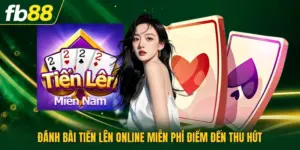 Đánh Bài Tiến Lên Online Miễn Phí Điểm Đến Thu Hút